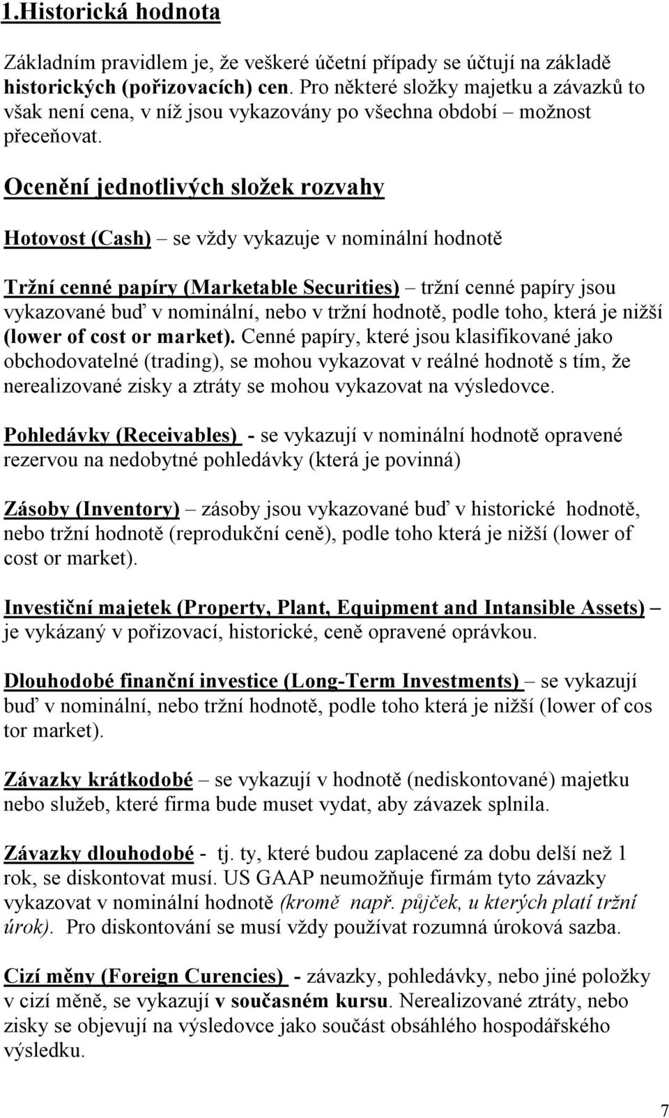 Ocenění jednotlivých složek rozvahy Hotovost (Cash) se vždy vykazuje v nominální hodnotě Tržní cenné papíry (Marketable Securities) tržní cenné papíry jsou vykazované buď v nominální, nebo v tržní