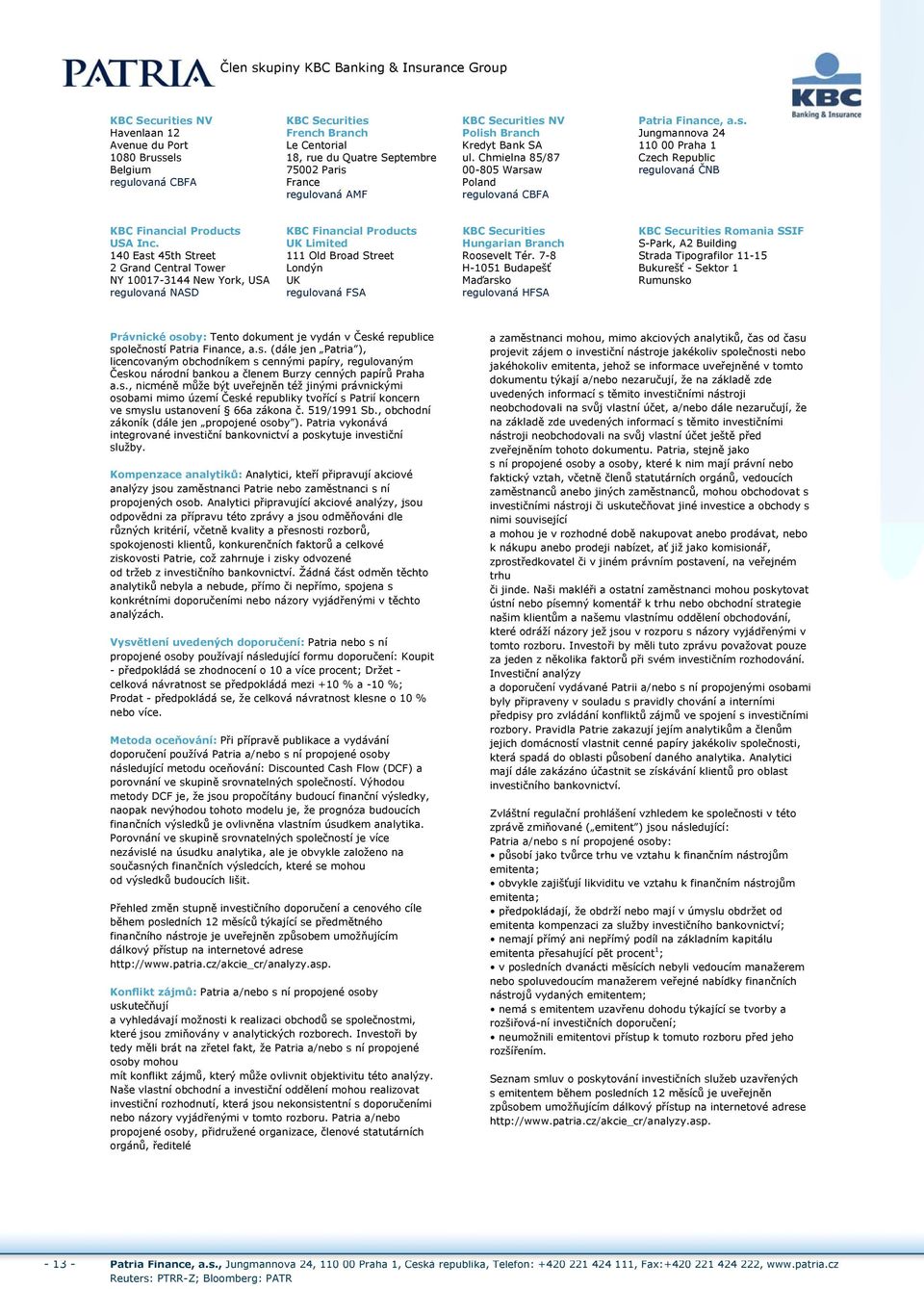 Securities KBC Securities Romania SSIF USA Inc. UK Limited Hungarian Branch S-Park, A2 Building 140 East 45th Street 111 Old Broad Street Roosevelt Tér.