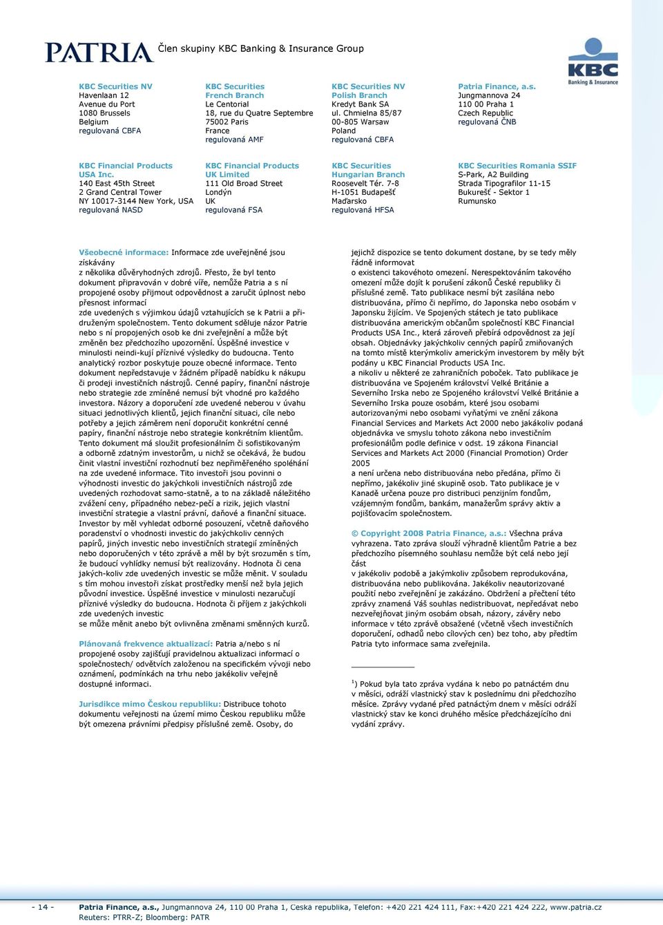 Securities KBC Securities Romania SSIF USA Inc. UK Limited Hungarian Branch S-Park, A2 Building 140 East 45th Street 111 Old Broad Street Roosevelt Tér.