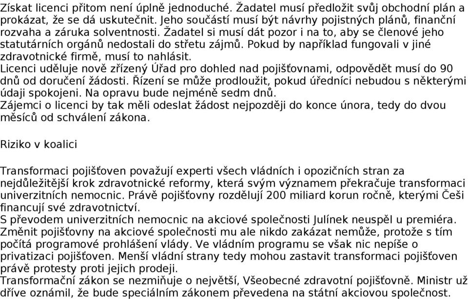 Pokud by například fungovali v jiné zdravotnické firmě, musí to nahlásit. Licenci uděluje nově zřízený Úřad pro dohled nad pojišťovnami, odpovědět musí do 90 dnů od doručení žádosti.