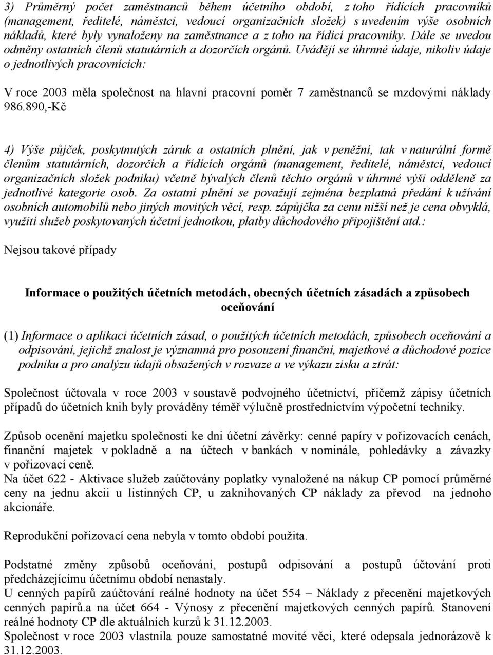 Uvádějí se úhrnné údaje, nikoliv údaje o jednotlivých pracovnících: V roce 2003 měla společnost na hlavní pracovní poměr 7 zaměstnanců se mzdovými náklady 986.