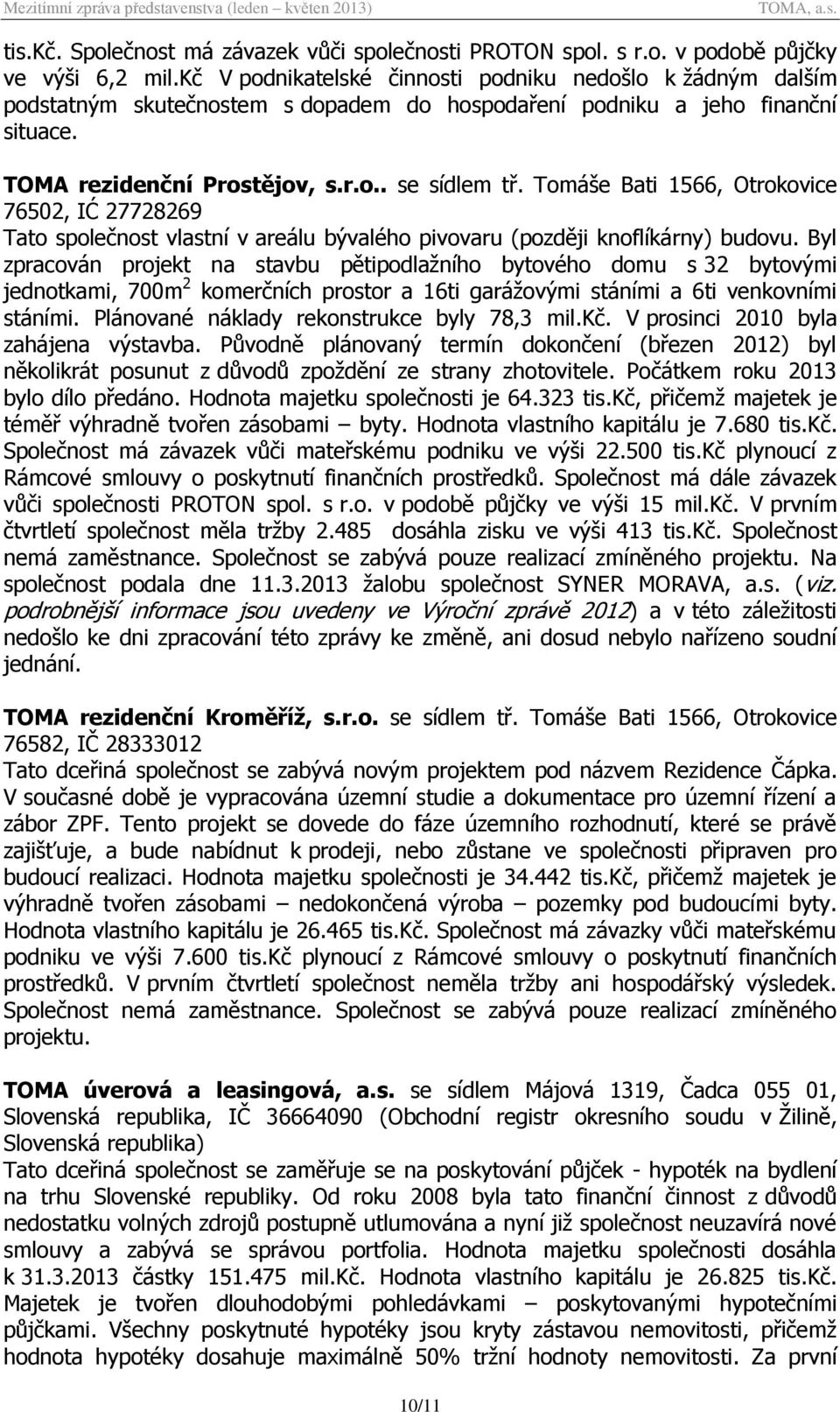 Tomáše Bati 1566, Otrokovice 76502, IĆ 27728269 Tato společnost vlastní v areálu bývalého pivovaru (později knoflíkárny) budovu.