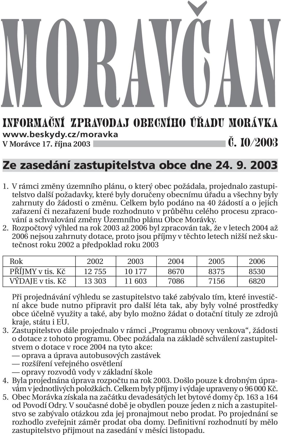 Celkem bylo podáno na 40 žádostí a o jejich zařazení či nezařazení bude rozhodnuto v průběhu celého procesu zpracování a schvalování změny Územního plánu Obce Morávky. 2.