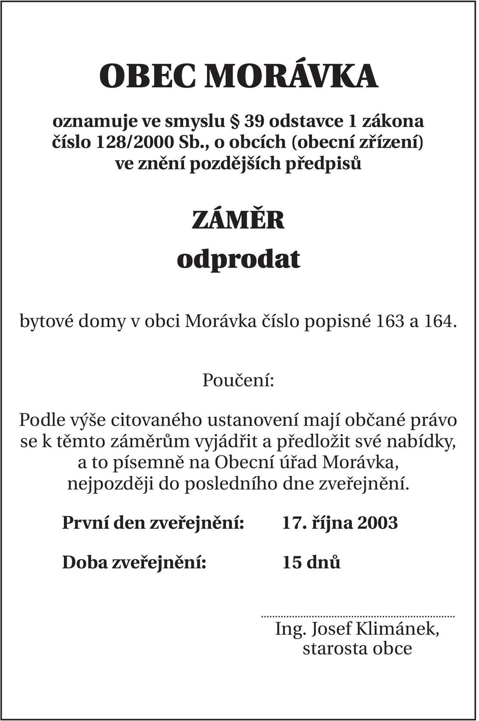 164. Poučení: Podle výše citovaného ustanovení mají občané právo se k těmto záměrům vyjádřit a předložit své nabídky, a