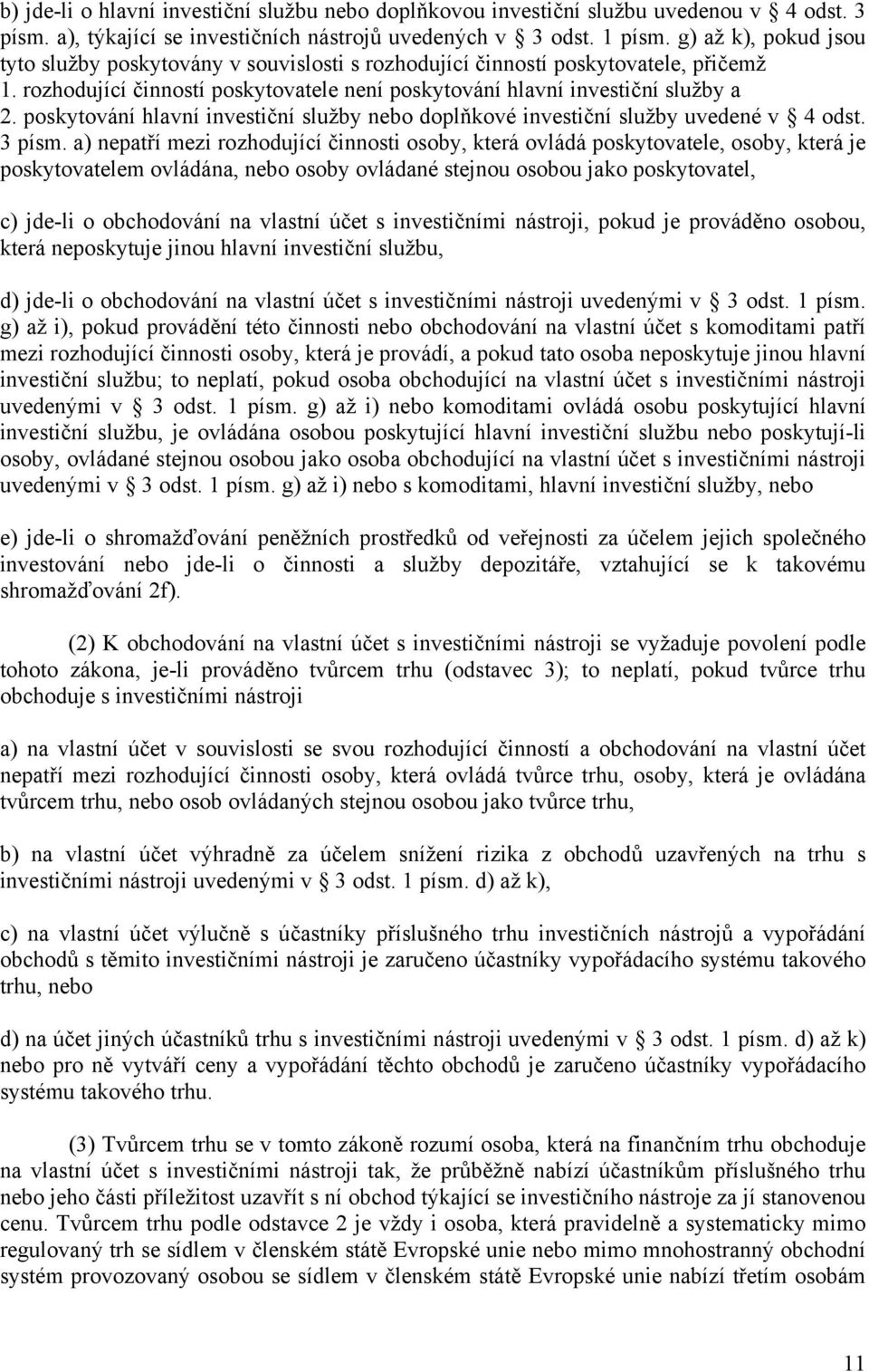 poskytování hlavní investiční služby nebo doplňkové investiční služby uvedené v 4 odst. 3 písm.