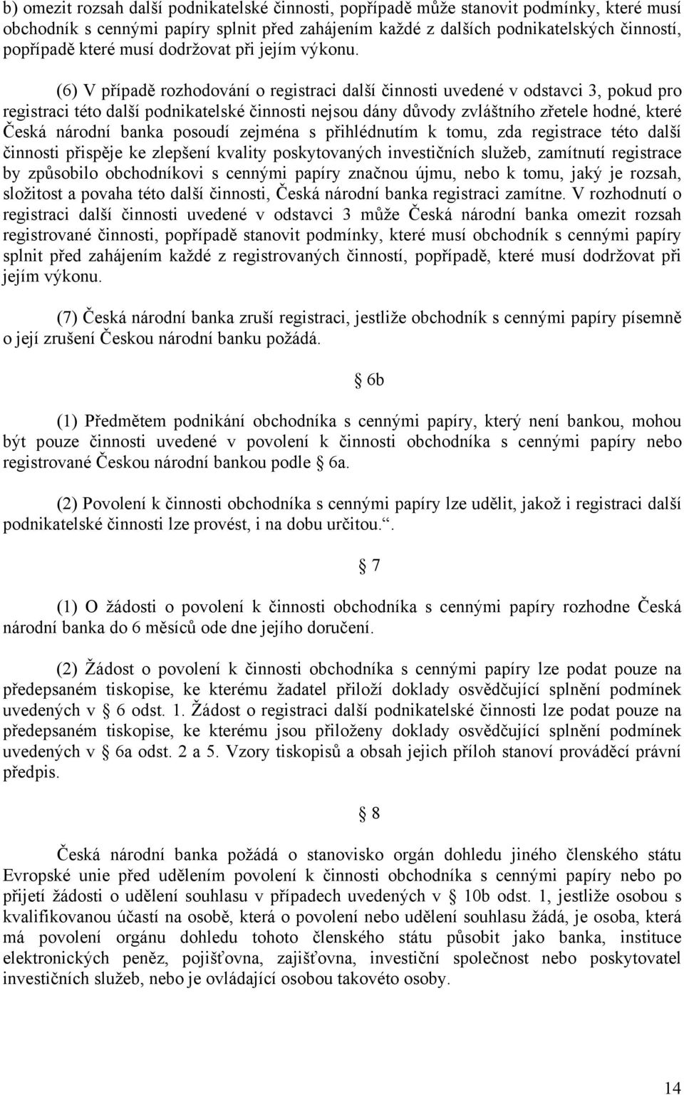 (6) V případě rozhodování o registraci další činnosti uvedené v odstavci 3, pokud pro registraci této další podnikatelské činnosti nejsou dány důvody zvláštního zřetele hodné, které Česká národní