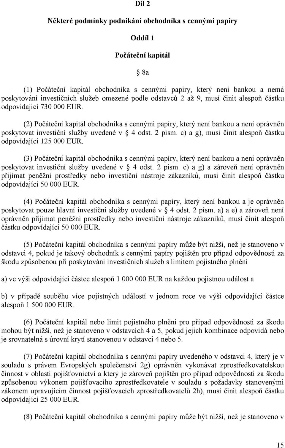 (2) Počáteční kapitál obchodníka s cennými papíry, který není bankou a není oprávněn poskytovat investiční služby uvedené v 4 odst. 2 písm. c) a g), musí činit alespoň částku odpovídající 125 000 EUR.