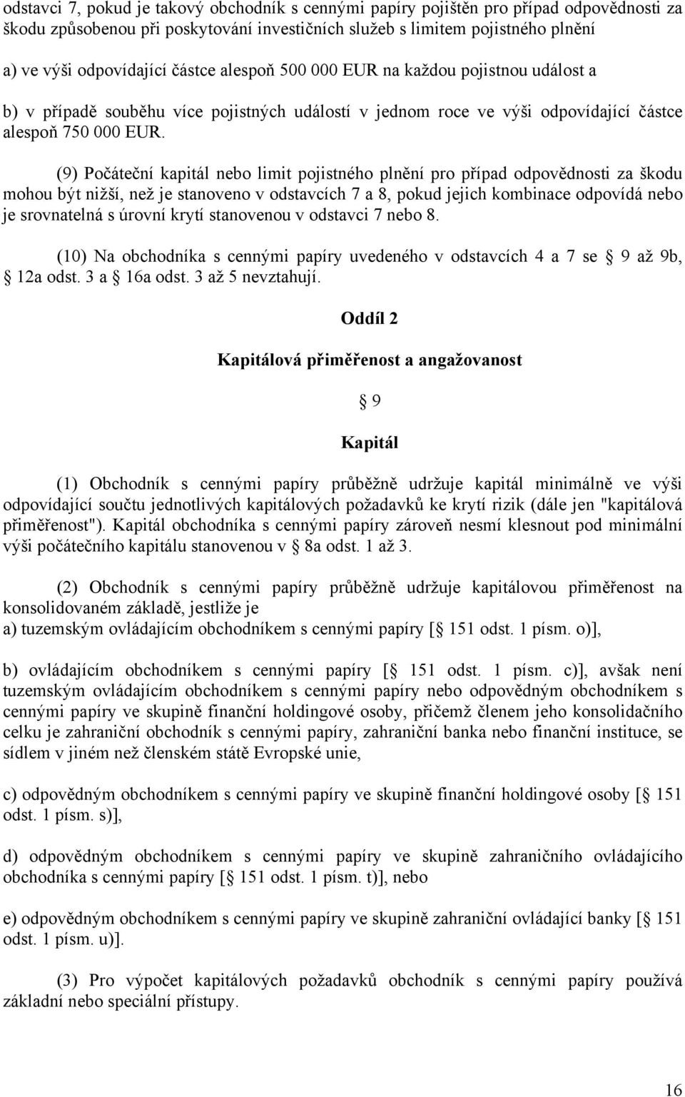 (9) Počáteční kapitál nebo limit pojistného plnění pro případ odpovědnosti za škodu mohou být nižší, než je stanoveno v odstavcích 7 a 8, pokud jejich kombinace odpovídá nebo je srovnatelná s úrovní