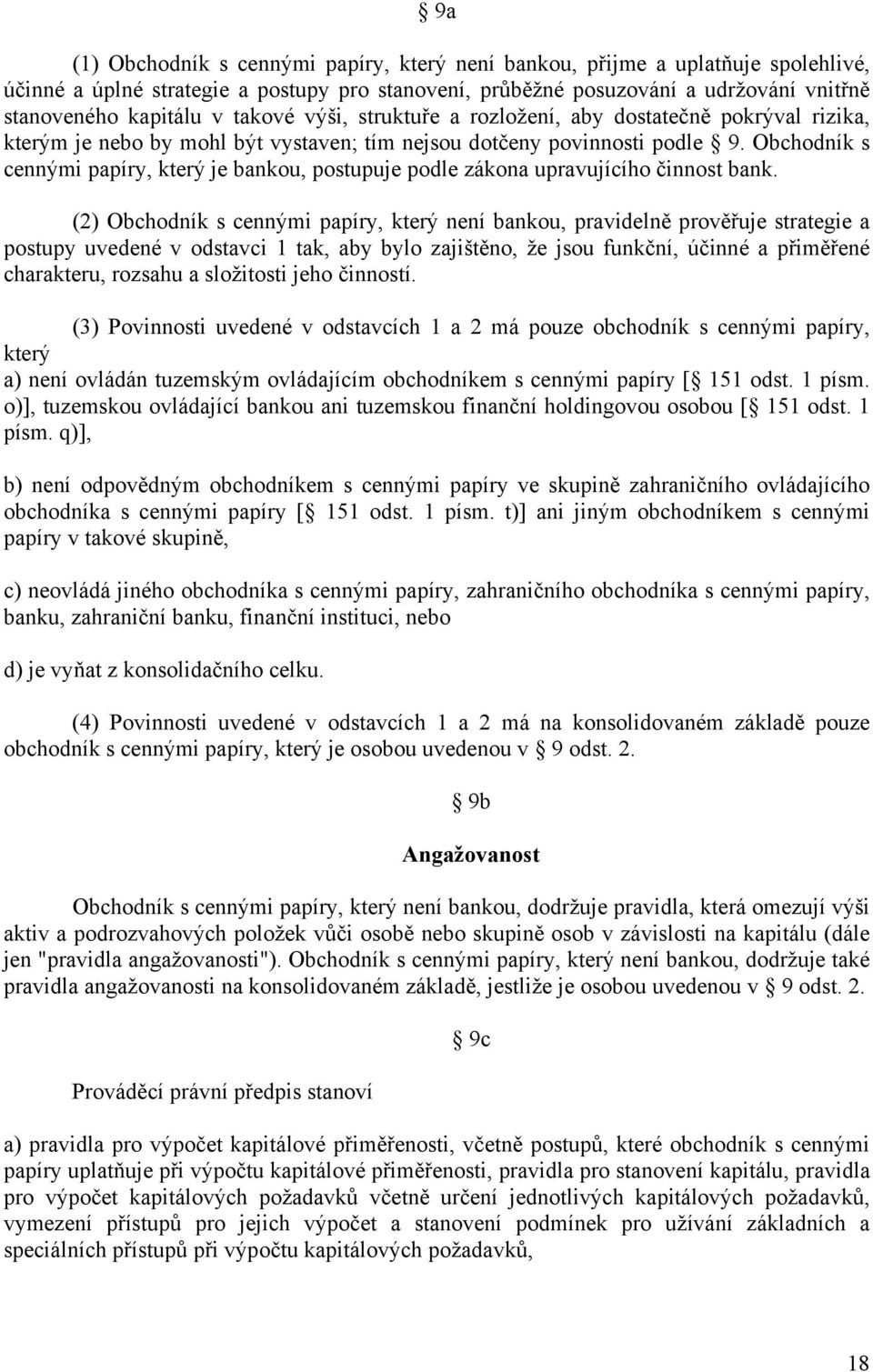 Obchodník s cennými papíry, který je bankou, postupuje podle zákona upravujícího činnost bank.