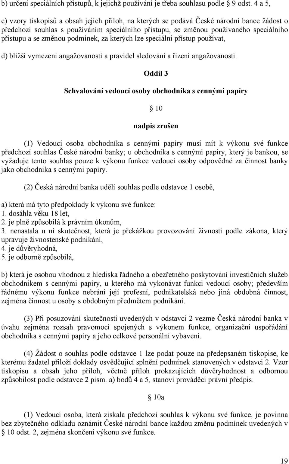 změnou podmínek, za kterých lze speciální přístup používat, d) bližší vymezení angažovanosti a pravidel sledování a řízení angažovanosti.