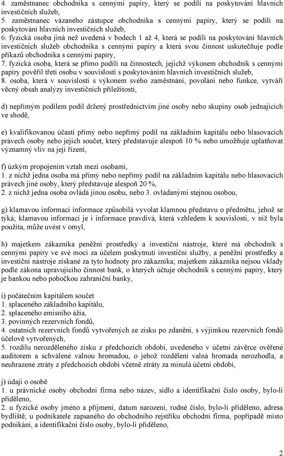 fyzická osoba jiná než uvedená v bodech 1 až 4, která se podílí na poskytování hlavních investičních služeb obchodníka s cennými papíry a která svou činnost uskutečňuje podle příkazů obchodníka s