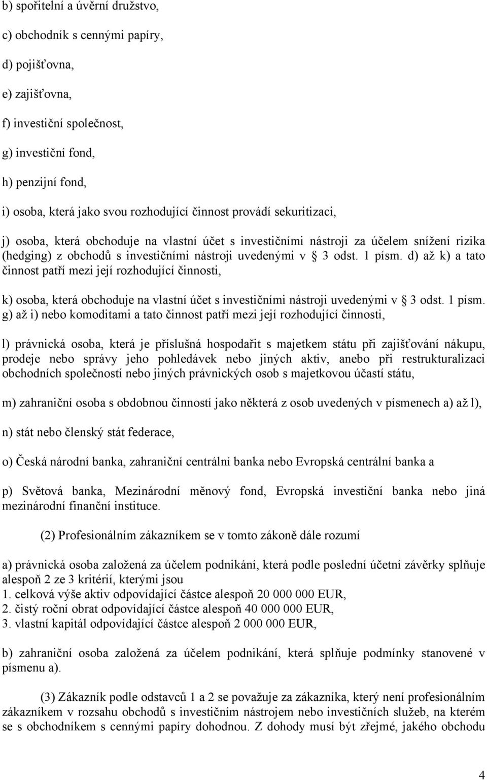 d) až k) a tato činnost patří mezi její rozhodující činnosti, k) osoba, která obchoduje na vlastní účet s investičními nástroji uvedenými v 3 odst. 1 písm.