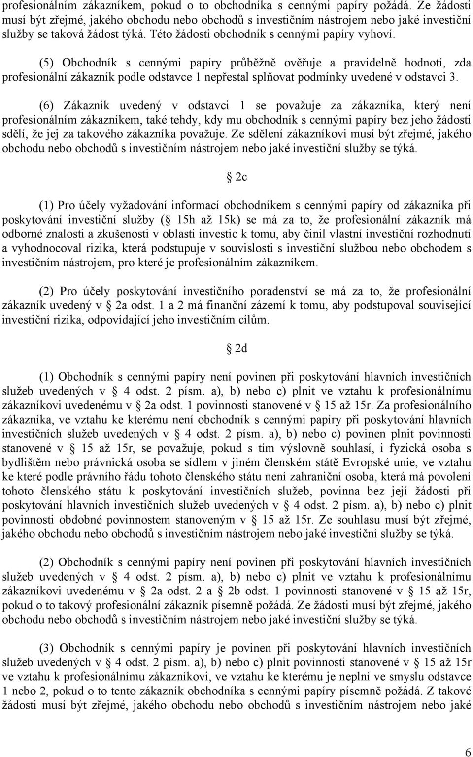 (5) Obchodník s cennými papíry průběžně ověřuje a pravidelně hodnotí, zda profesionální zákazník podle odstavce 1 nepřestal splňovat podmínky uvedené v odstavci 3.