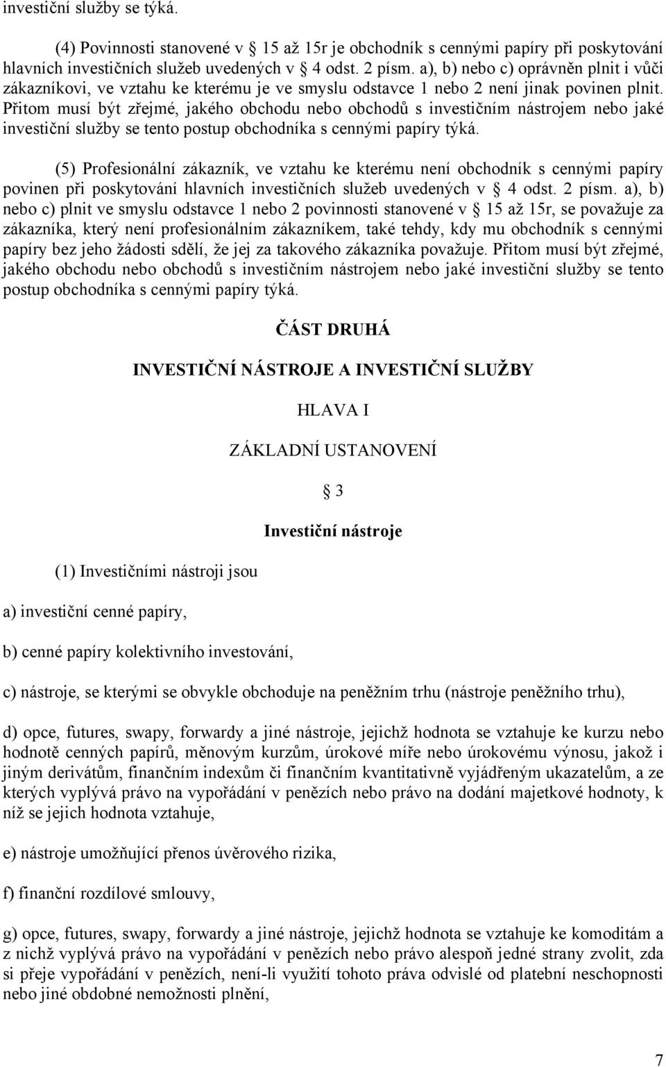 Přitom musí být zřejmé, jakého obchodu nebo obchodů s investičním nástrojem nebo jaké investiční služby se tento postup obchodníka s cennými papíry týká.