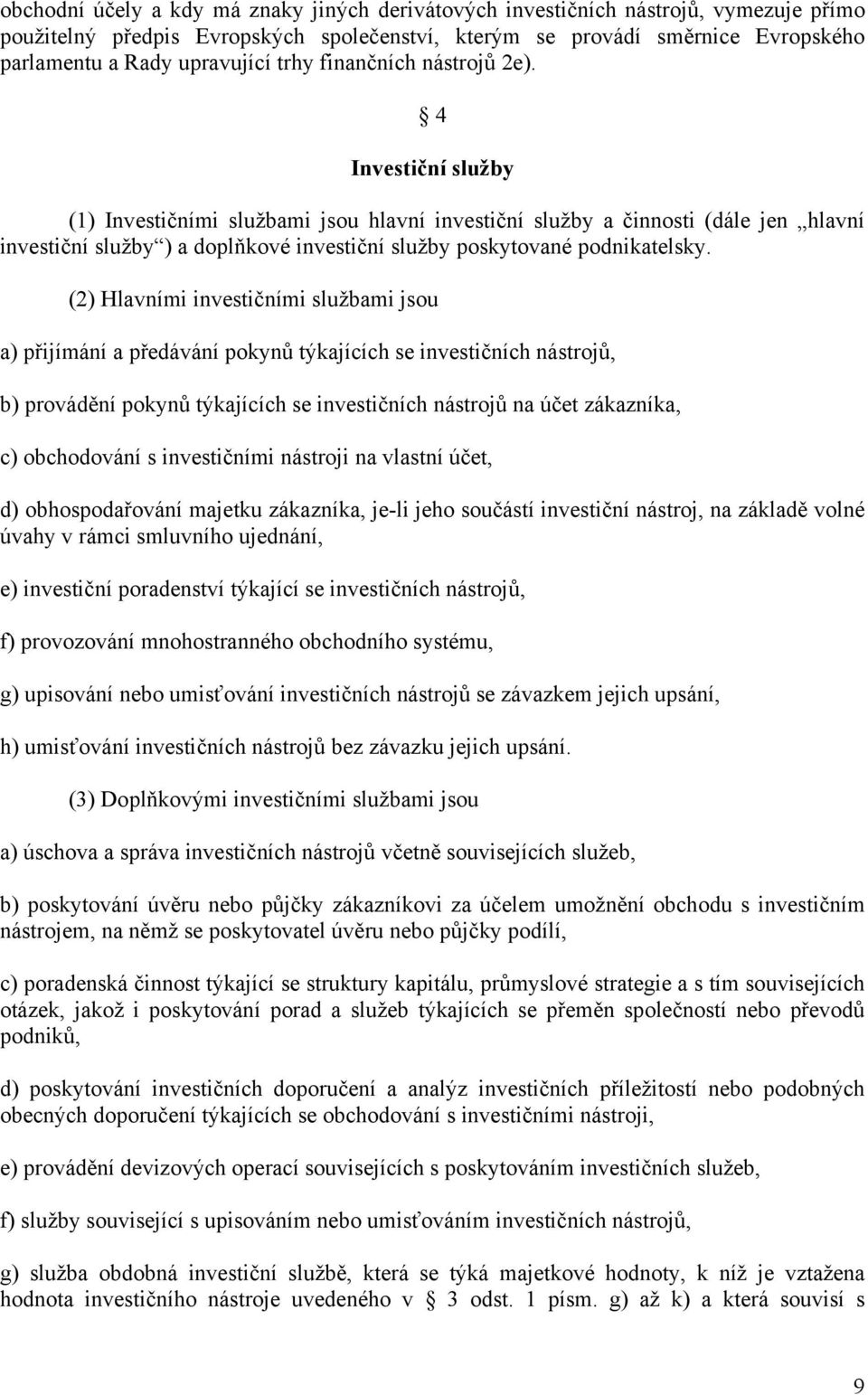 4 Investiční služby (1) Investičními službami jsou hlavní investiční služby a činnosti (dále jen hlavní investiční služby ) a doplňkové investiční služby poskytované podnikatelsky.