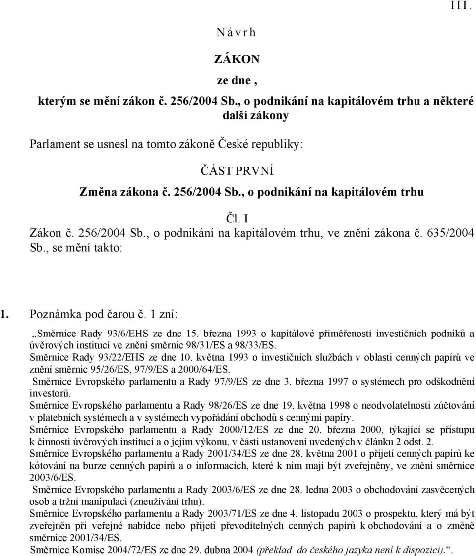 1 zní: Směrnice Rady 93/6/EHS ze dne 15. března 1993 o kapitálové přiměřenosti investičních podniků a úvěrových institucí ve znění směrnic 98/31/ES a 98/33/ES. Směrnice Rady 93/22/EHS ze dne 10.