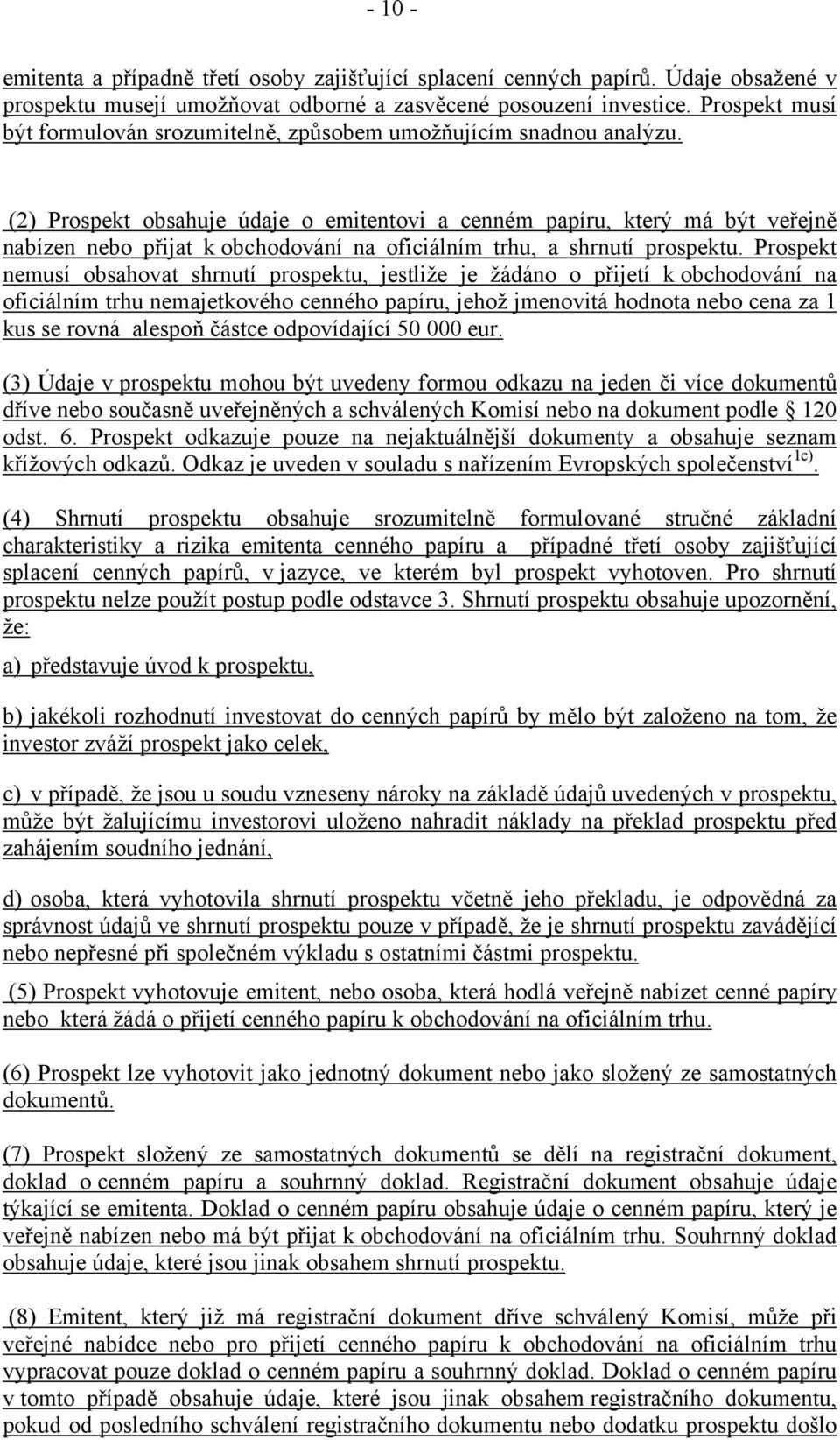 (2) Prospekt obsahuje údaje o emitentovi a cenném papíru, který má být veřejně nabízen nebo přijat k obchodování na oficiálním trhu, a shrnutí prospektu.