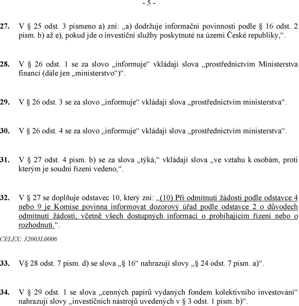 31. V 27 odst. 4 písm. b) se za slova týká, vkládají slova ve vztahu k osobám, proti kterým je soudní řízení vedeno,. 32.