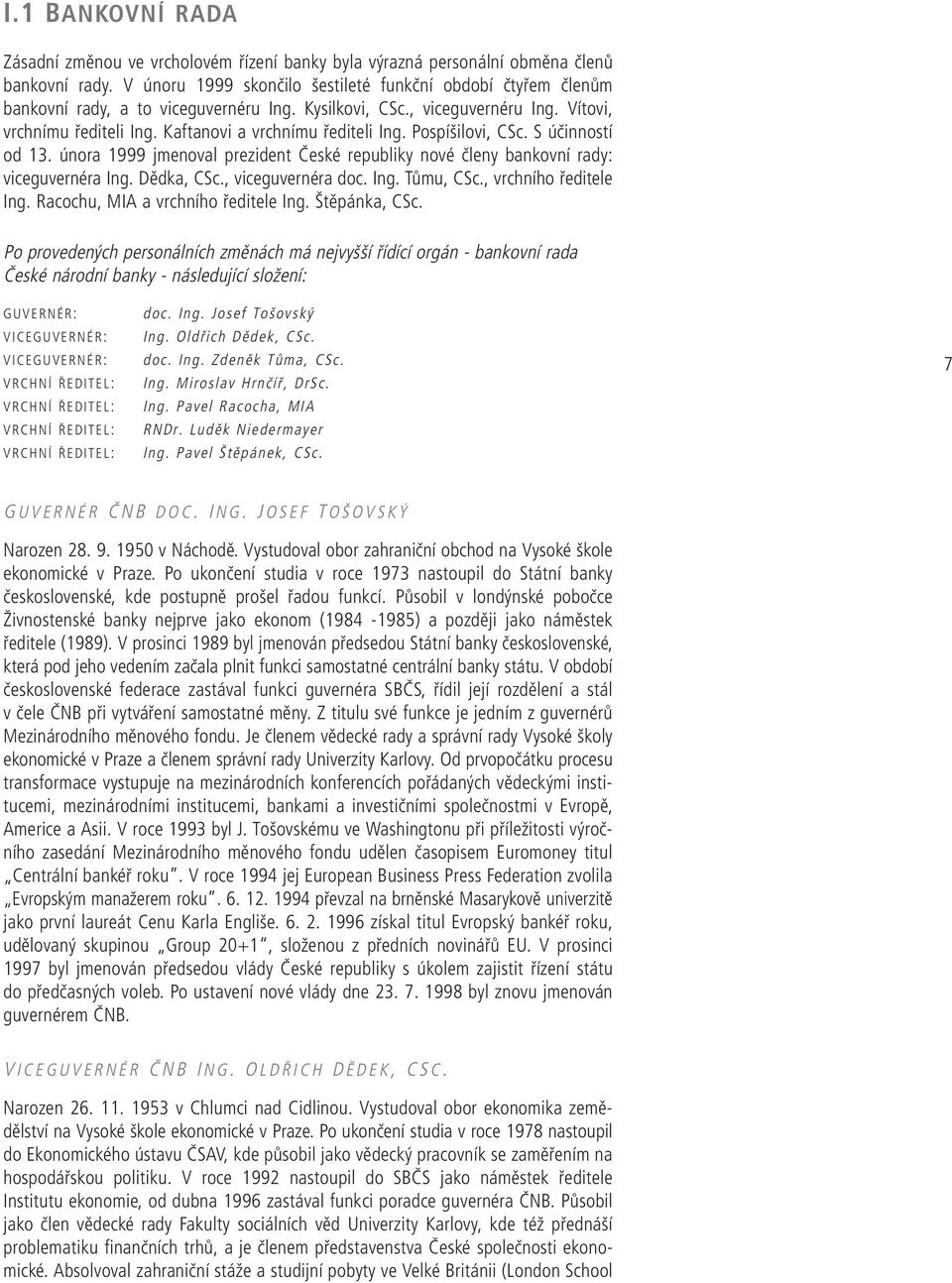 Kaftanovi a vrchnímu řediteli Ing. Pospíšilovi, CSc. S účinností od 13. února 1999 jmenoval prezident České republiky nové členy bankovní rady: viceguvernéra Ing. Dědka, CSc., viceguvernéra doc. Ing. Tůmu, CSc.