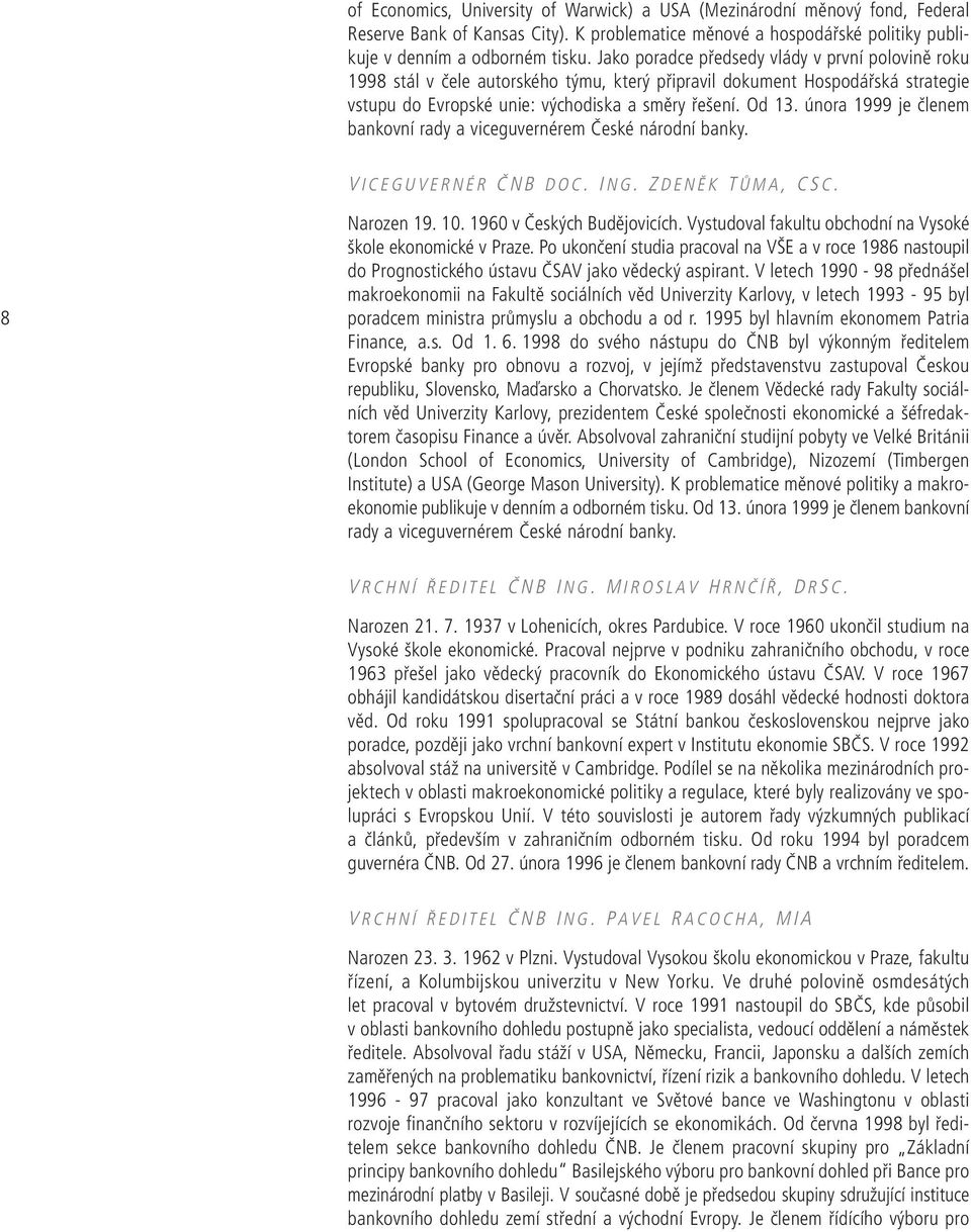 února 1999 je členem bankovní rady a viceguvernérem České národní banky. V ICEGUVERNÉR ČNB DOC. ING. ZDENĚK T ŮMA, CSC. 8 Narozen 19. 10. 1960 v Českých Budějovicích.