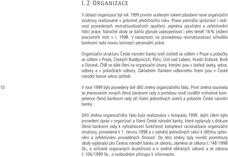 Náročné úkoly se dařilo plynule zabezpečovat i přes téměř 16% snížení pracovních míst v r. 1998. V návaznosti na provedenou restrukturalizaci schválila bankovní rada novou koncepci personální práce.