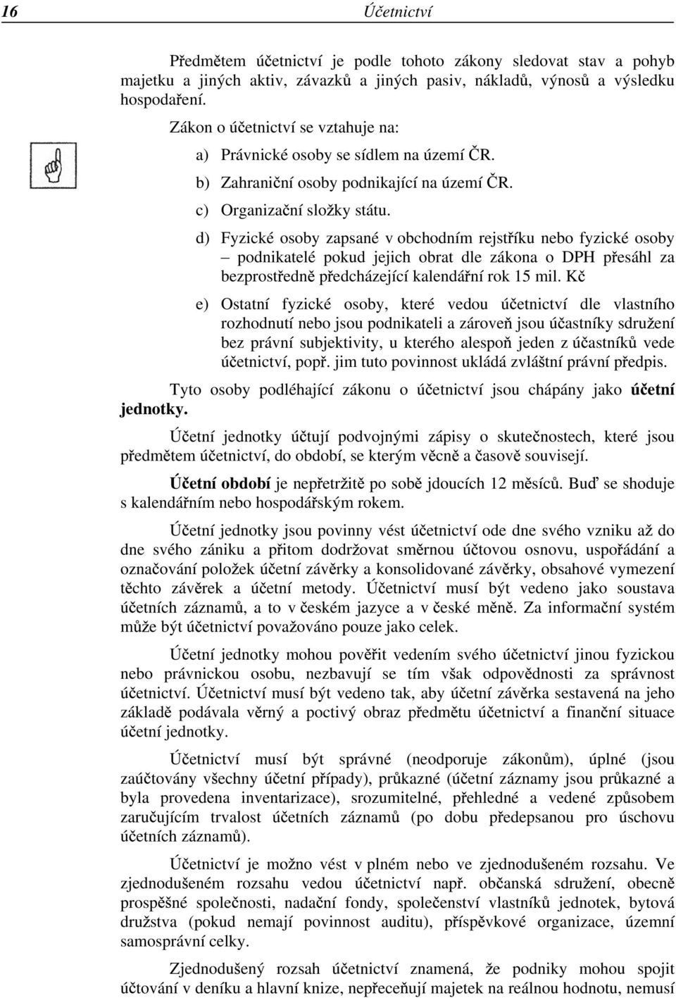 d) Fyzické osoby zapsané v obchodním rejst íku nebo fyzické osoby podnikatelé pokud jejich obrat dle zákona o DPH p esáhl za bezprost edn p edcházející kalendá ní rok 15 mil.