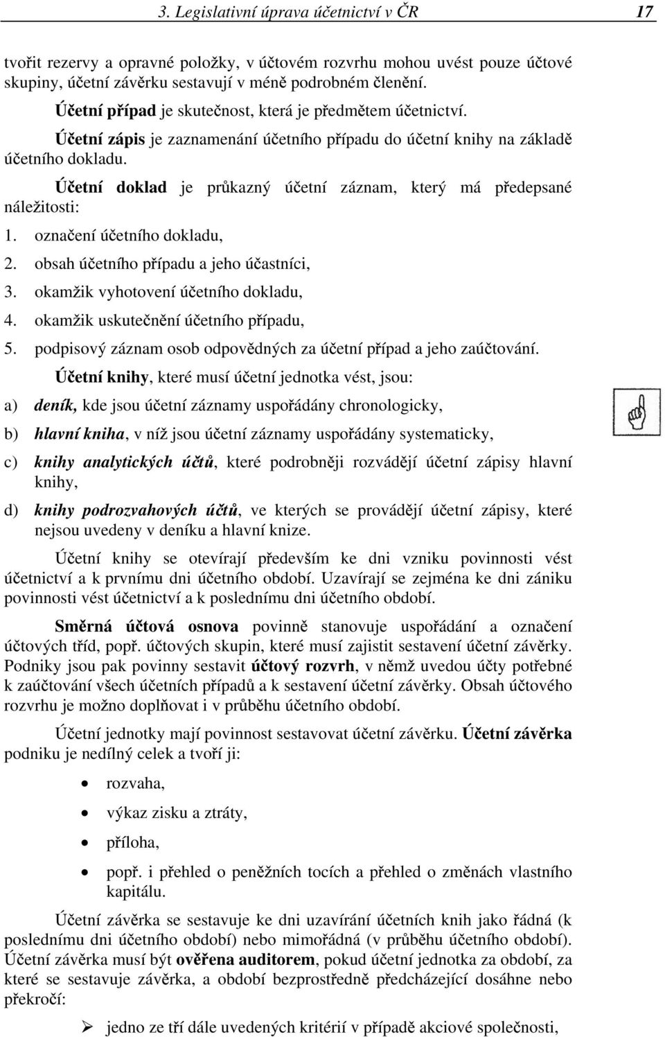 Ú etní doklad je pr kazný ú etní záznam, který má p edepsané nále itosti: 1. ozna ení ú etního dokladu, 2. obsah ú etního p ípadu a jeho ú astníci, 3. okam ik vyhotovení ú etního dokladu, 4.