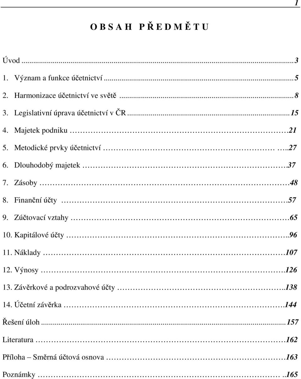 37 7. Zásoby 48 8. Finan ní ú ty 57 9. Zú tovací vztahy 65 10. Kapitálové ú ty..96 11. Náklady 107 12. Výnosy.126 13.