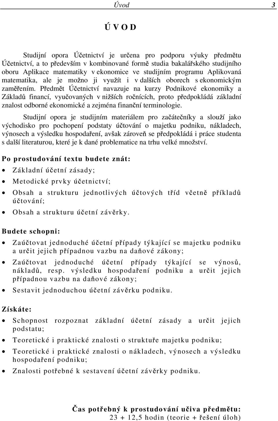 P edm t Ú etnictví navazuje na kurzy Podnikové ekonomiky a Základ financí, vyu ovaných v ni ích ro nících, proto p edpokládá základní znalost odborné ekonomické a zejména finan ní terminologie.