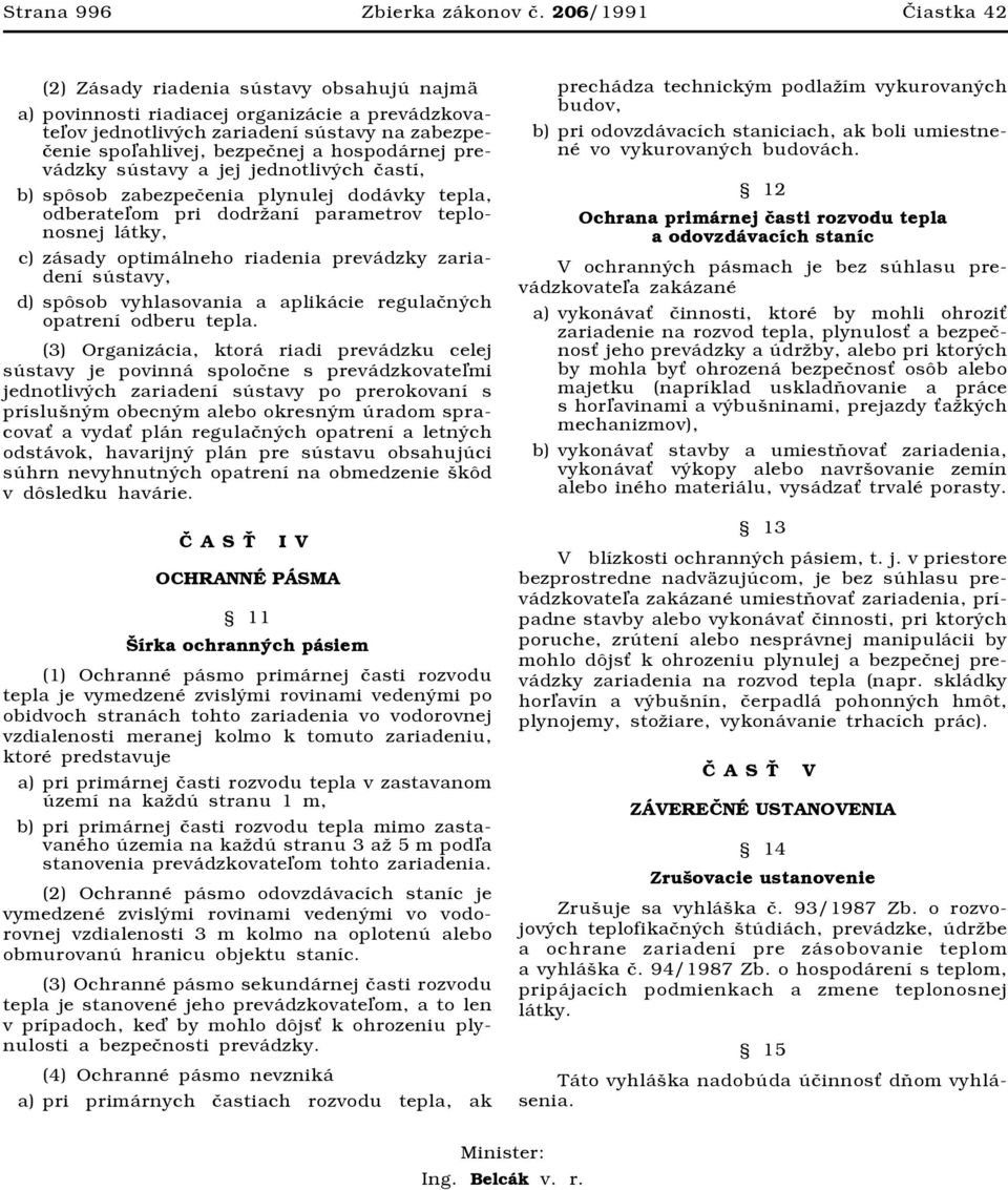 hospodárnej prevádzky sústavy a jej jednotlivých častí, b) spôsob zabezpečenia plynulej dodávky tepla, odberate om pri dodržaní parametrov teplonosnej látky, c) zásady optimálneho riadenia prevádzky