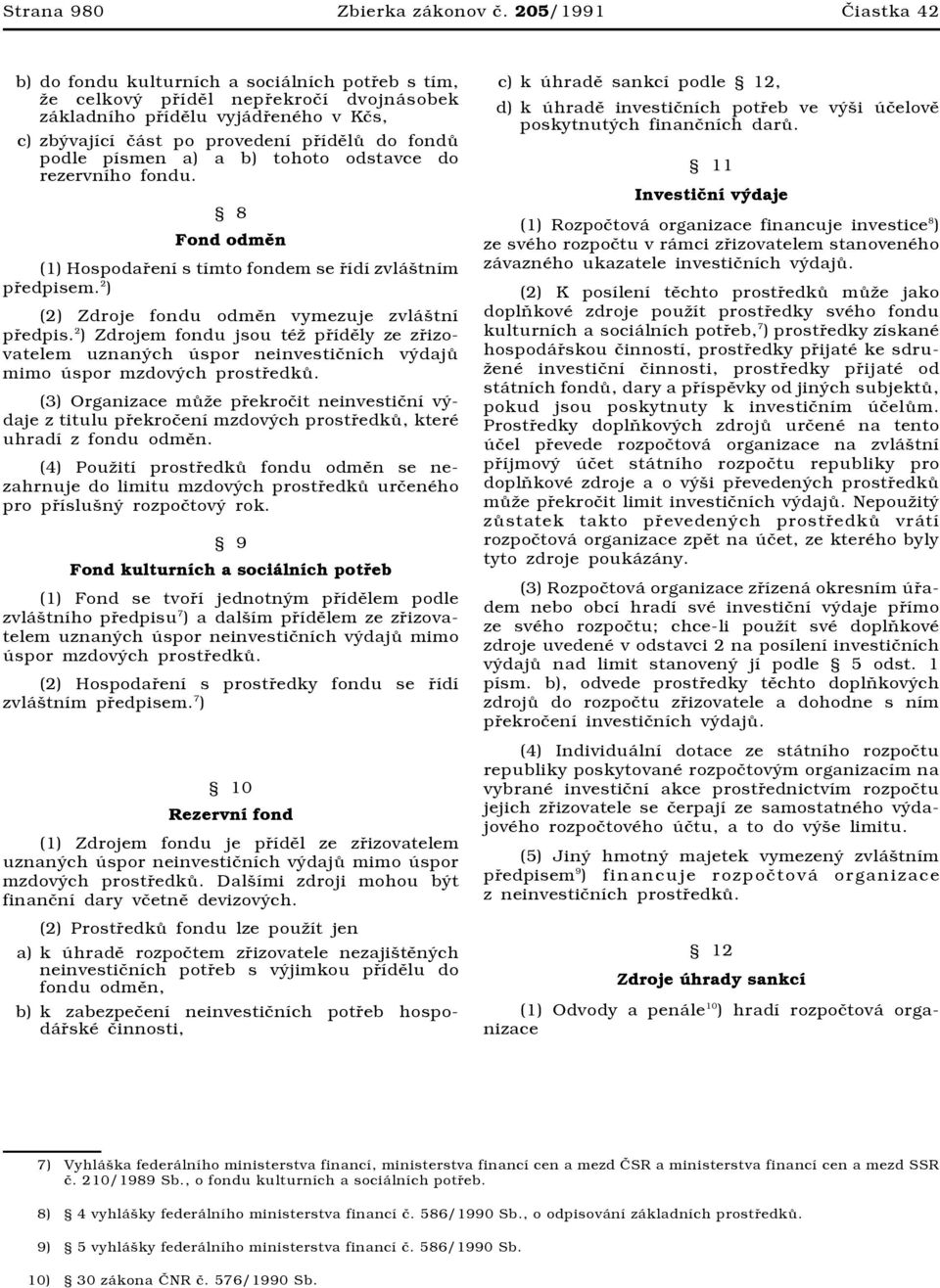 podle písmen a) a b) tohoto odstavce do rezervního fondu. 8 Fond odměn (1) Hospodaření s tímto fondem se řídí zvláštním předpisem. 2 ) (2) Zdroje fondu odměn vymezuje zvláštní předpis.