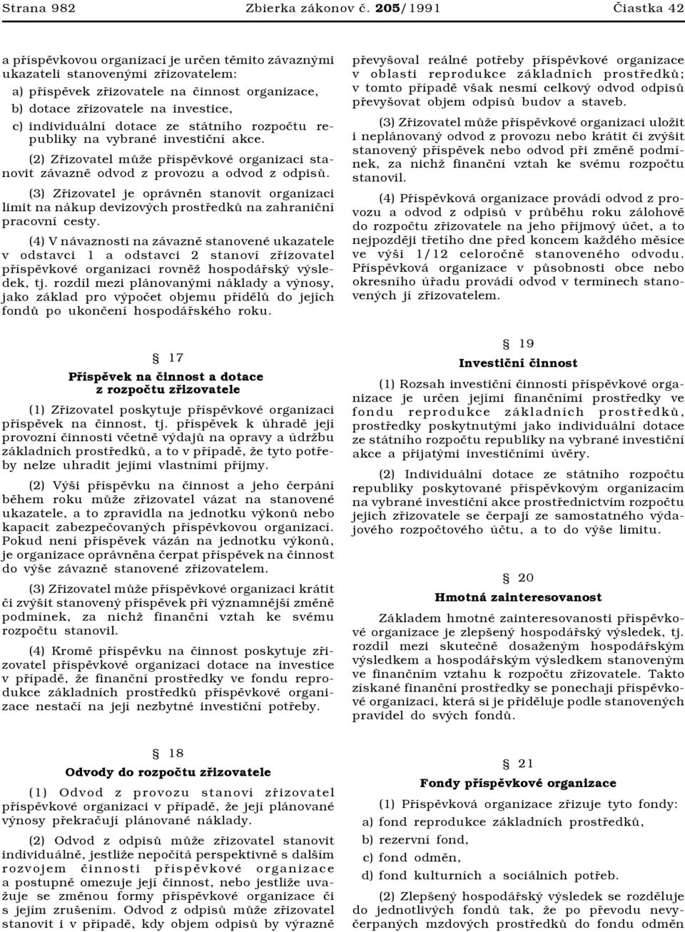 individuální dotace ze státního rozpočtu republiky na vybrané investiční akce. (2) Zřizovatel může příspěvkové organizaci stanovit závazně odvod z provozu a odvod z odpisů.