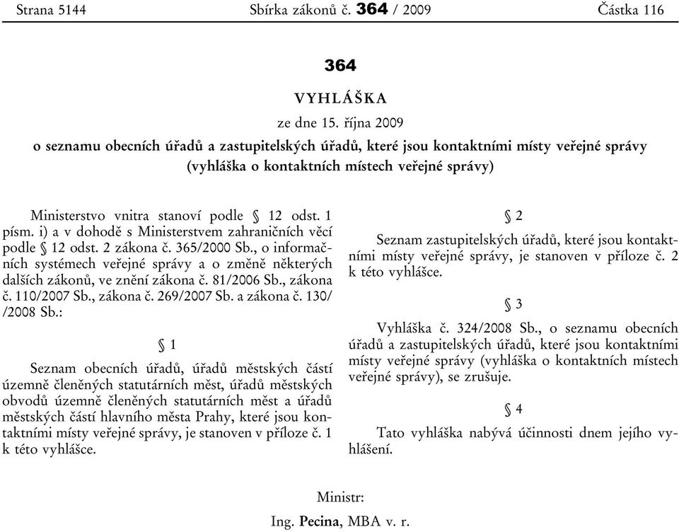 1 písm. i) a v dohodě s Ministerstvem zahraničních věcí podle 12 odst. 2 zákona č. 365/2000 Sb., o informačních systémech veřejné správy a o změně některých dalších zákonů, ve znění zákona č.