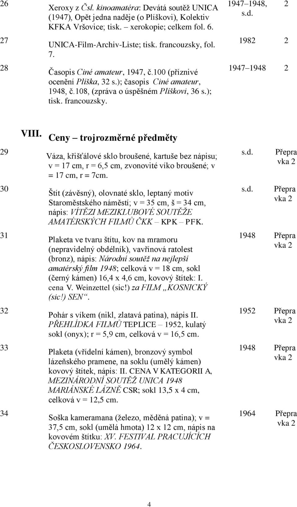 2 1982 2 1947 1948 2 29 30 31 32 33 34 VIII. Ceny trojrozměrné předměty Váza, křišťálové sklo broušené, kartuše bez nápisu; v = 17 cm, r = 6,5 cm, zvonovité víko broušené; v = 17 cm, r = 7cm.