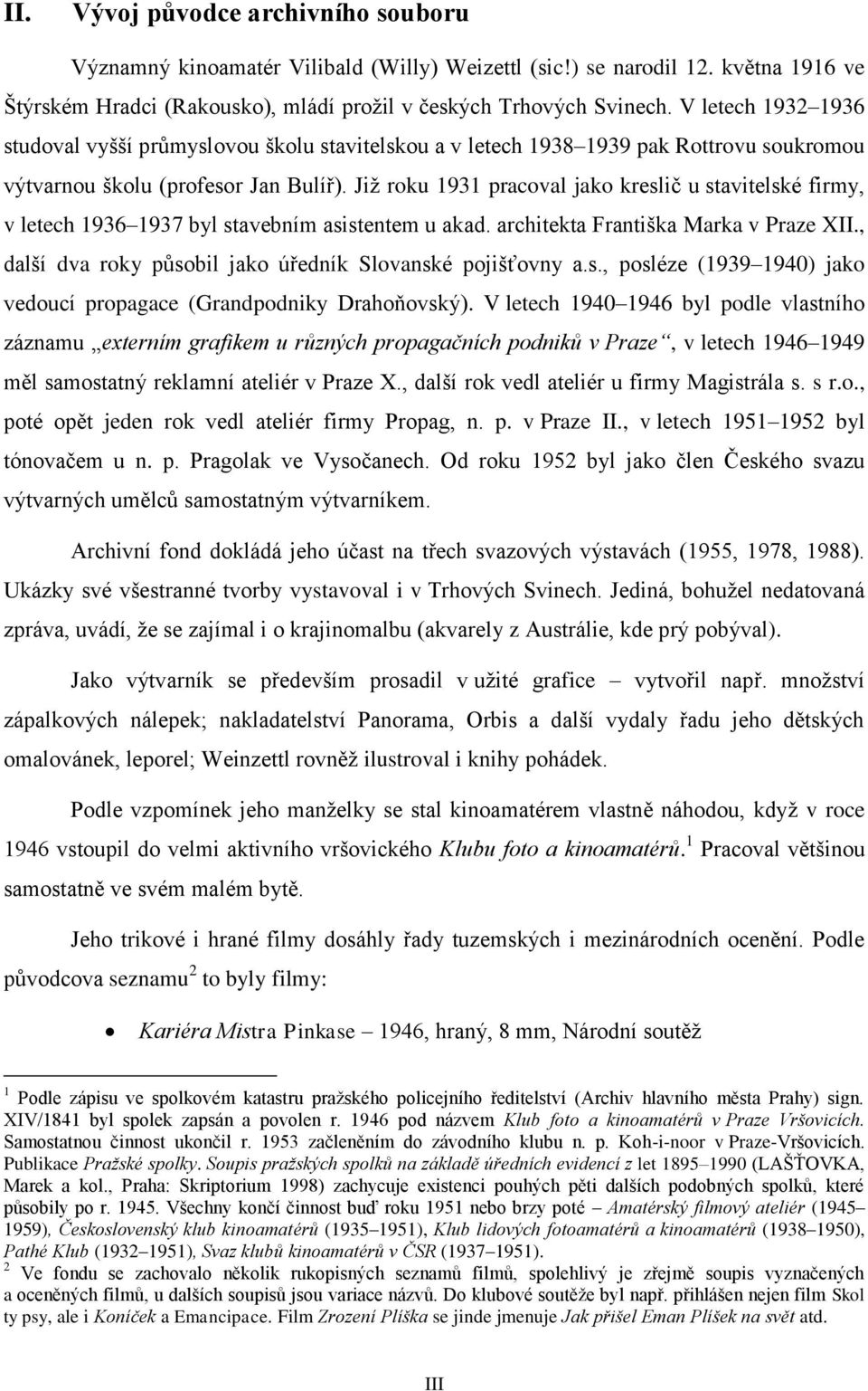 Již roku 1931 pracoval jako kreslič u stavitelské firmy, v letech 1936 1937 byl stavebním asistentem u akad. architekta Františka Marka v Praze XII.