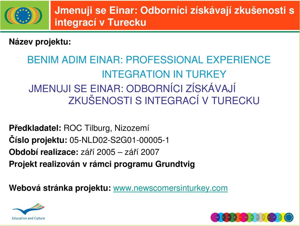 V TURECKU Předkladatel: ROC Tilburg, Nizozemí Číslo projektu: 05-NLD02-S2G01-00005-1 Období realizace: září