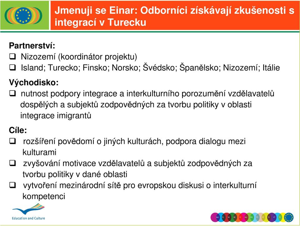 zodpovědných za tvorbu politiky v oblasti integrace imigrantů Cíle: rozšíření povědomí o jiných kulturách, podpora dialogu mezi kulturami zvyšování