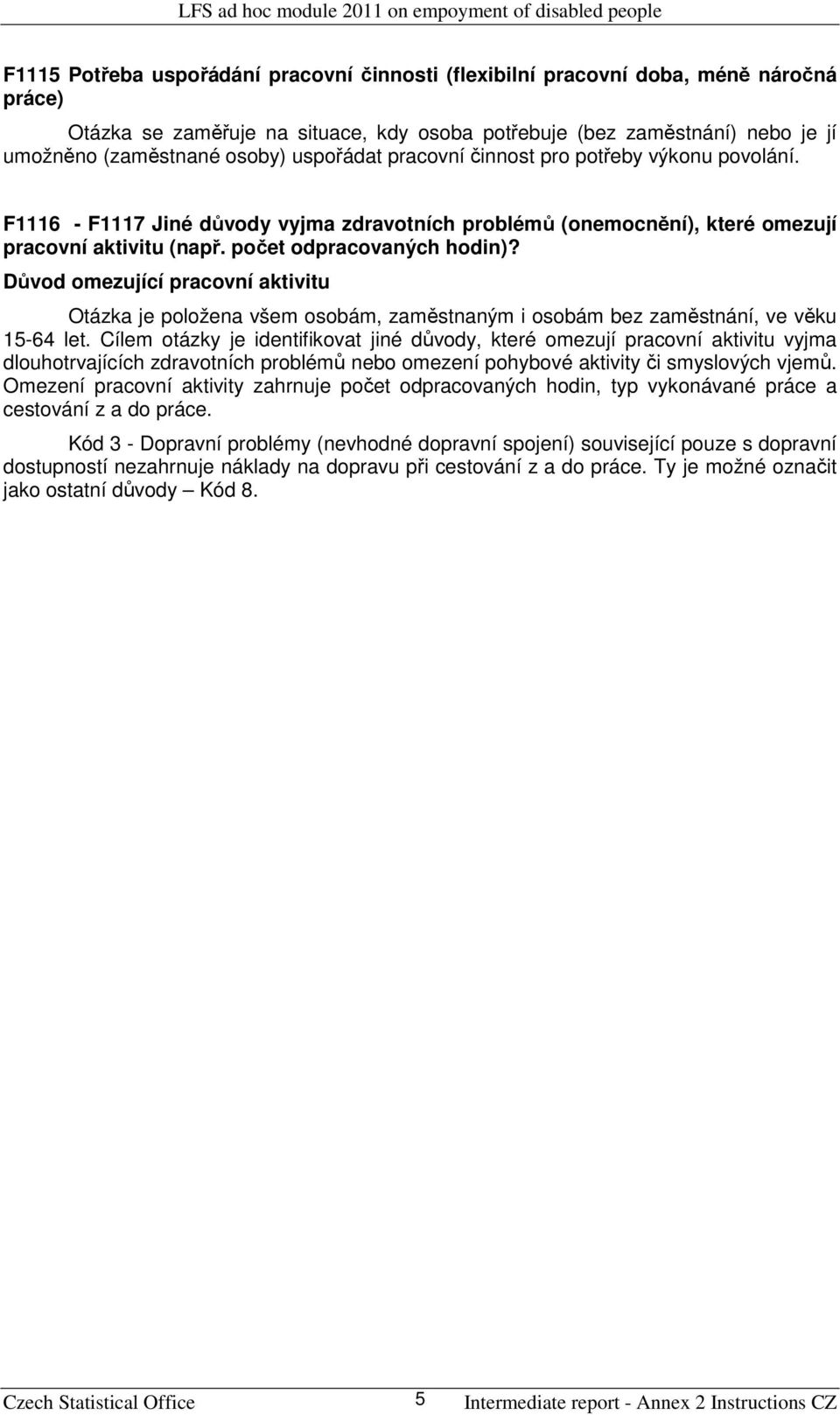 pčet dpracvaných hdin)? Důvd mezující pracvní aktivitu Otázka je plžena všem sbám, zaměstnaným i sbám bez zaměstnání, ve věku 15-64 let.