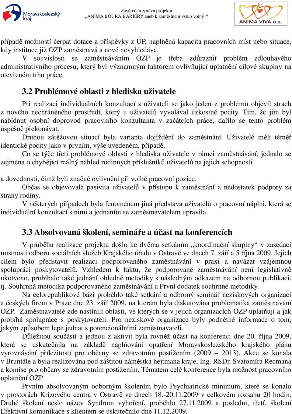 2 Problémové oblasti z hlediska uživatele Při realizaci individuálních konzultací s uživateli se jako jeden z problémů objevil strach z nového nechráněného prostředí, který u uživatelů vyvolával