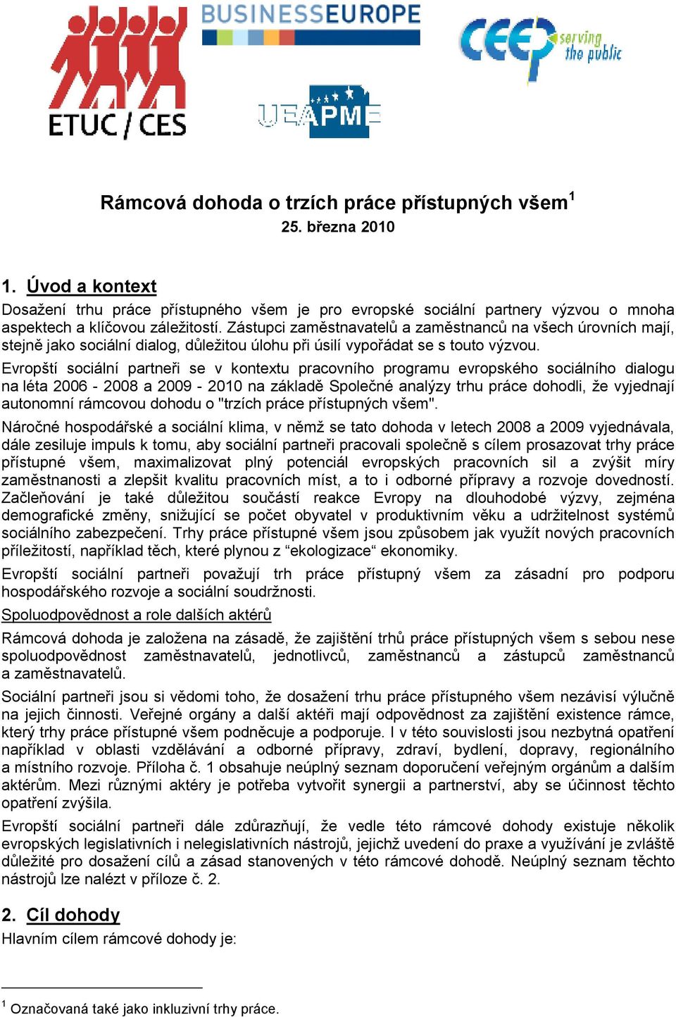 Zástupci zaměstnavatelů a zaměstnanců na všech úrovních mají, stejně jako sociální dialog, důležitou úlohu při úsilí vypořádat se s touto výzvou.