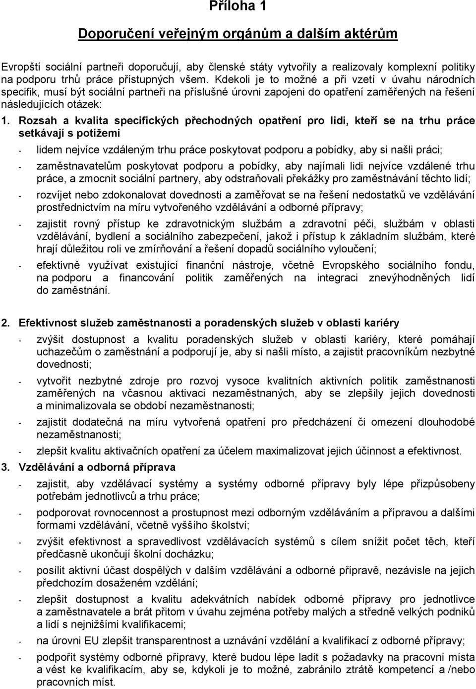 Rozsah a kvalita specifických přechodných opatření pro lidi, kteří se na trhu práce setkávají s potížemi - lidem nejvíce vzdáleným trhu práce poskytovat podporu a pobídky, aby si našli práci; -