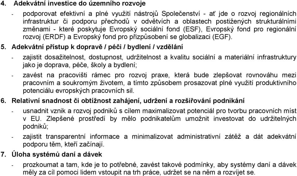 Adekvátní přístup k dopravě / péči / bydlení / vzdělání - zajistit dosažitelnost, dostupnost, udržitelnost a kvalitu sociální a materiální infrastruktury jako je doprava, péče, školy a bydlení; -