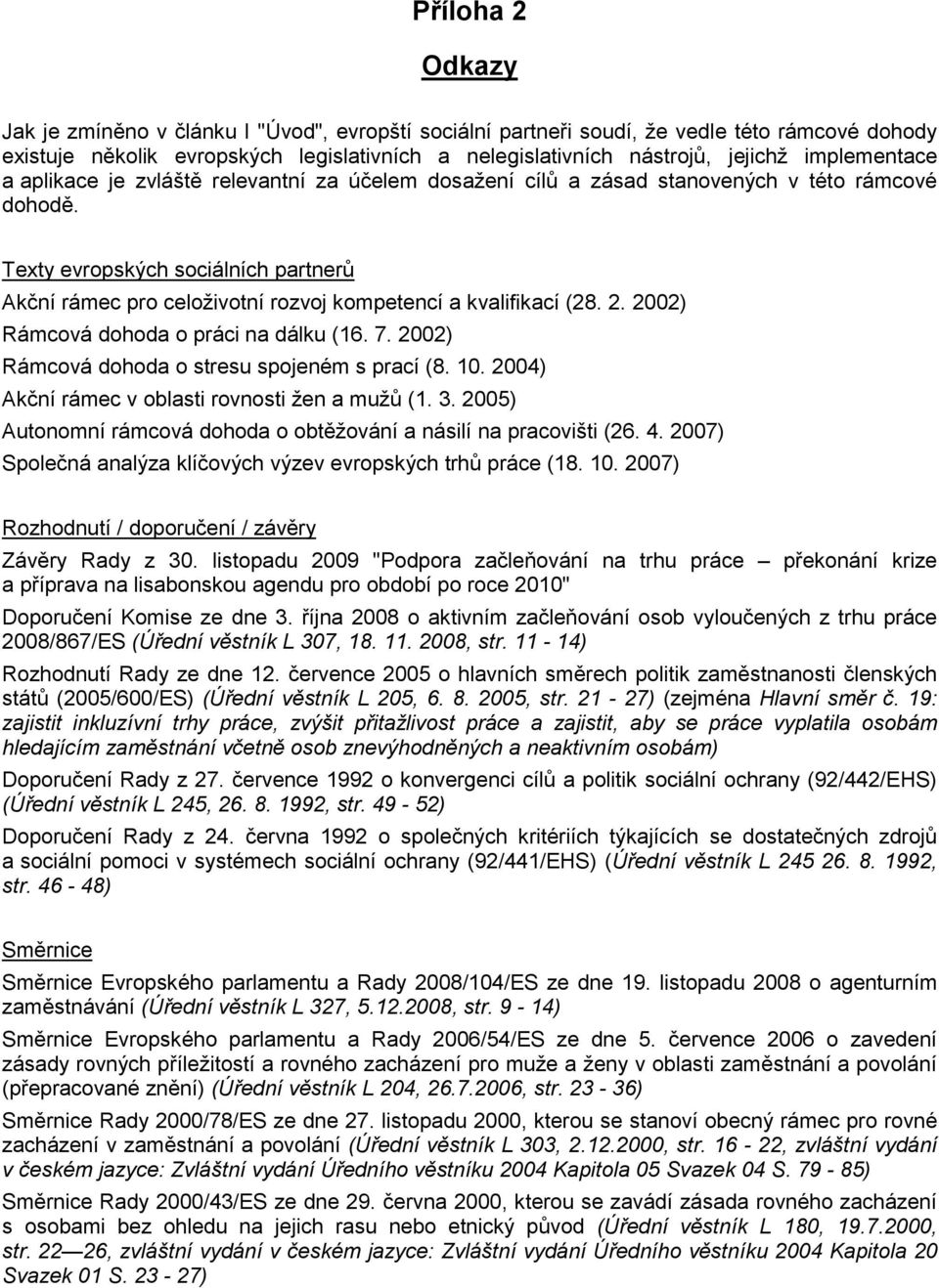 Texty evropských sociálních partnerů Akční rámec pro celoživotní rozvoj kompetencí a kvalifikací (28. 2. 2002) Rámcová dohoda o práci na dálku (16. 7.