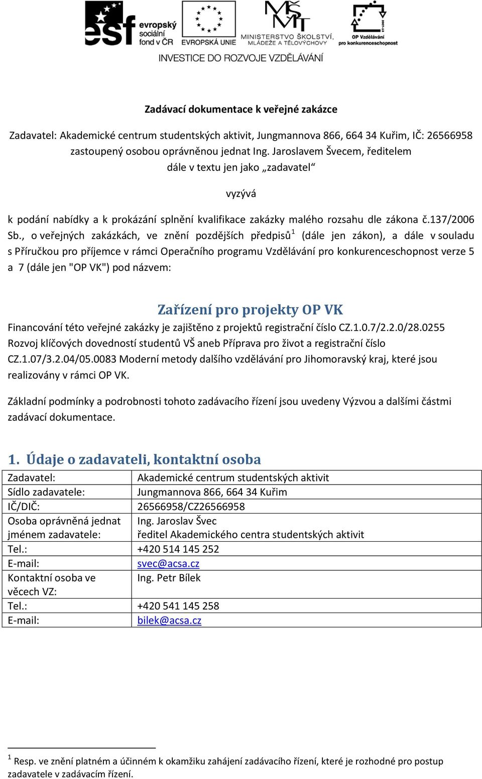 , o veřejných zakázkách, ve znění pozdějších předpisů 1 (dále jen zákon), a dále v souladu s Příručkou pro příjemce v rámci Operačního programu Vzdělávání pro konkurenceschopnost verze 5 a 7 (dále