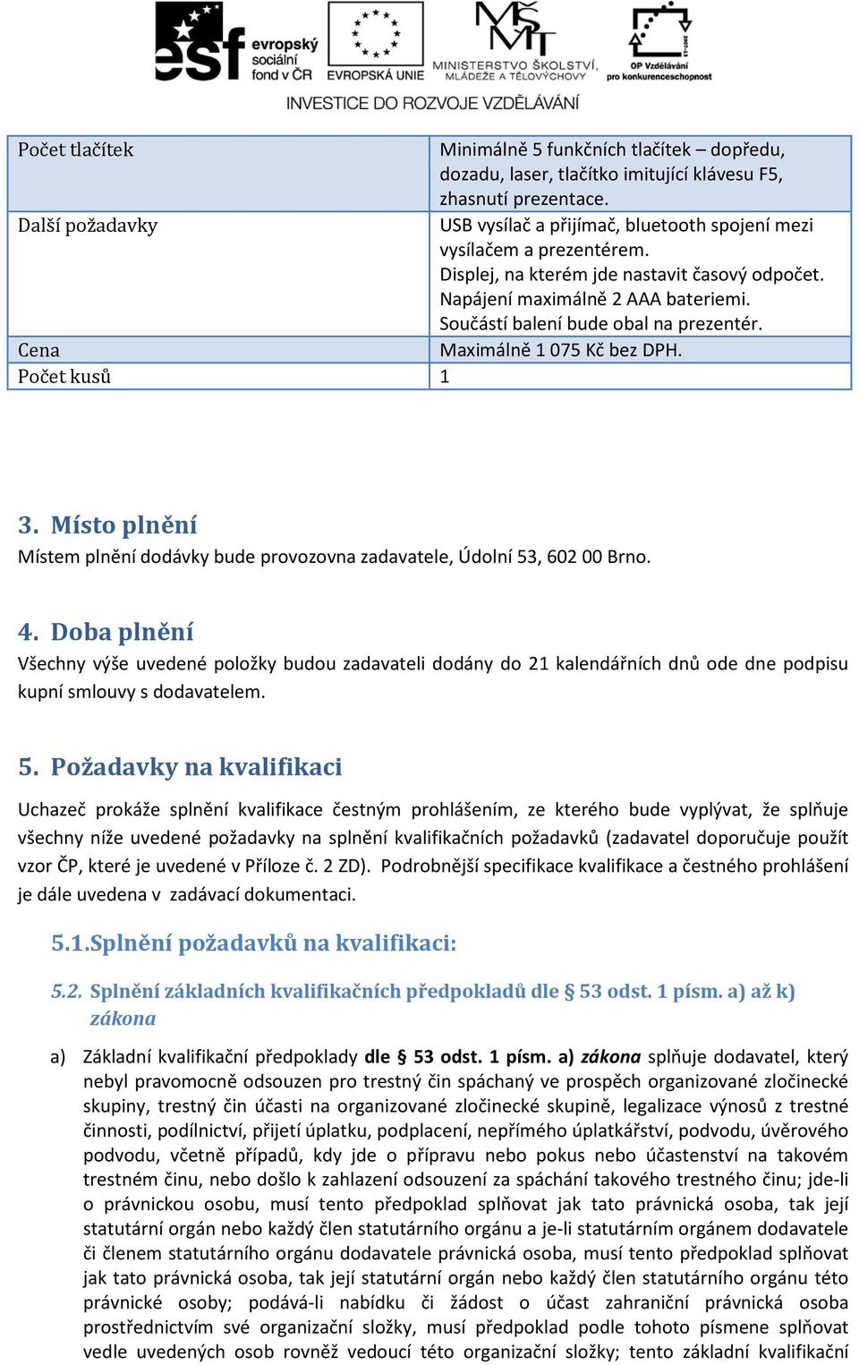 Místo plnění Místem plnění dodávky bude provozovna zadavatele, Údolní 53, 602 00 Brno. 4.