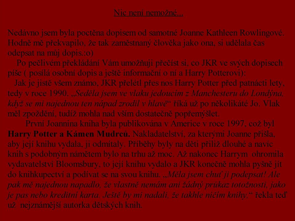 Potter před patnácti lety, tedy v roce 1990. Seděla jsem ve vlaku jedoucím z Manchesteru do Londýna, když se mi najednou ten nápad zrodil v hlavě říká už po několikáté Jo.