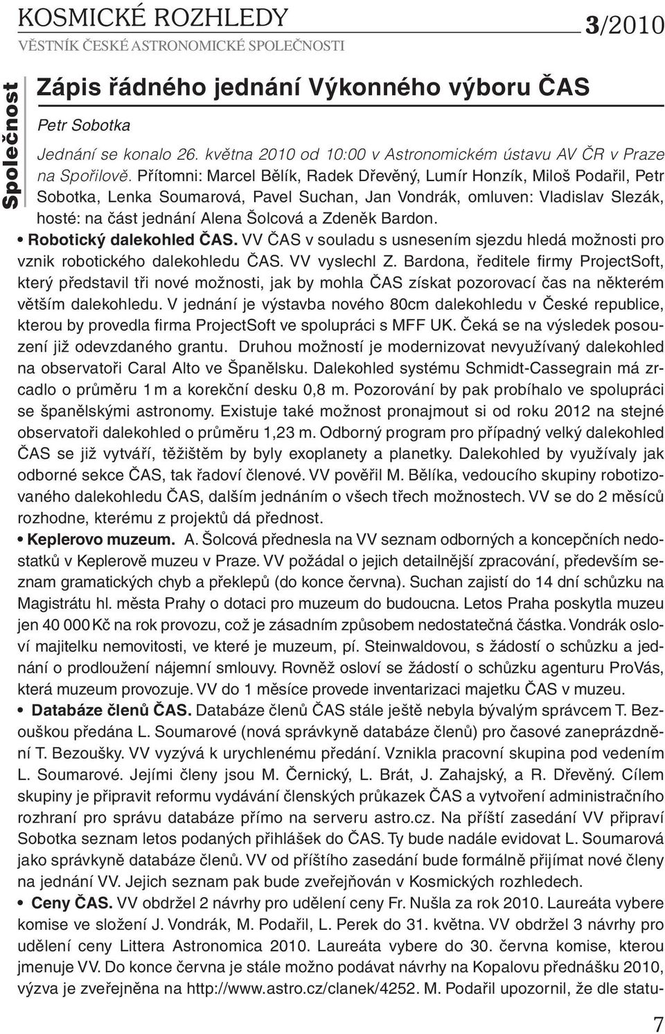 Bardon. Robotický dalekohled ČAS. VV ČAS v souladu s usnesením sjezdu hledá možnosti pro vznik robotického dalekohledu ČAS. VV vyslechl Z.