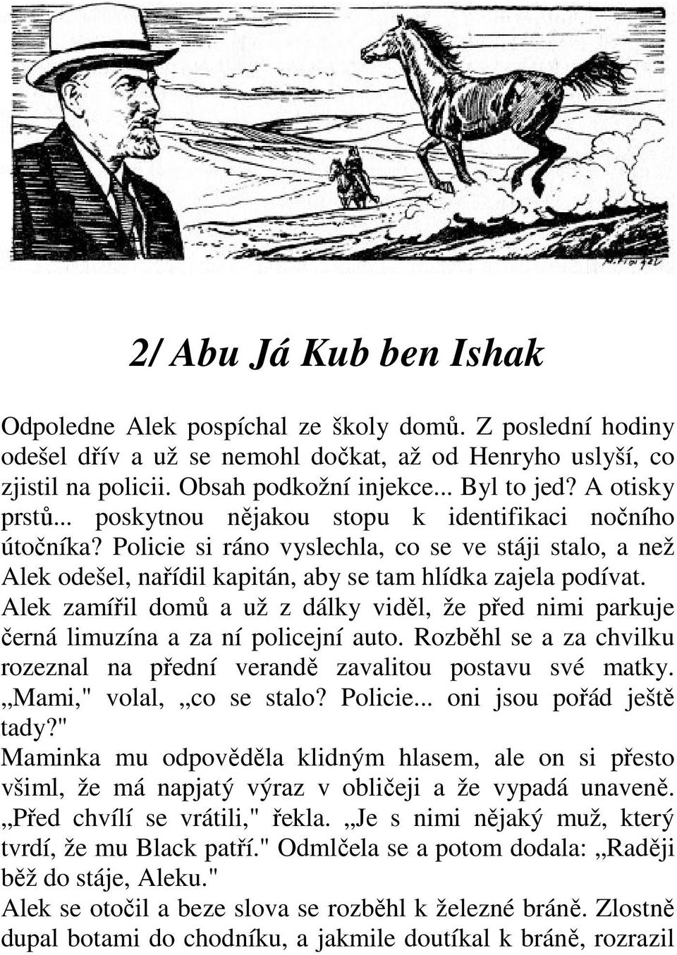 Alek zamířil domů a už z dálky viděl, že před nimi parkuje černá limuzína a za ní policejní auto. Rozběhl se a za chvilku rozeznal na přední verandě zavalitou postavu své matky.