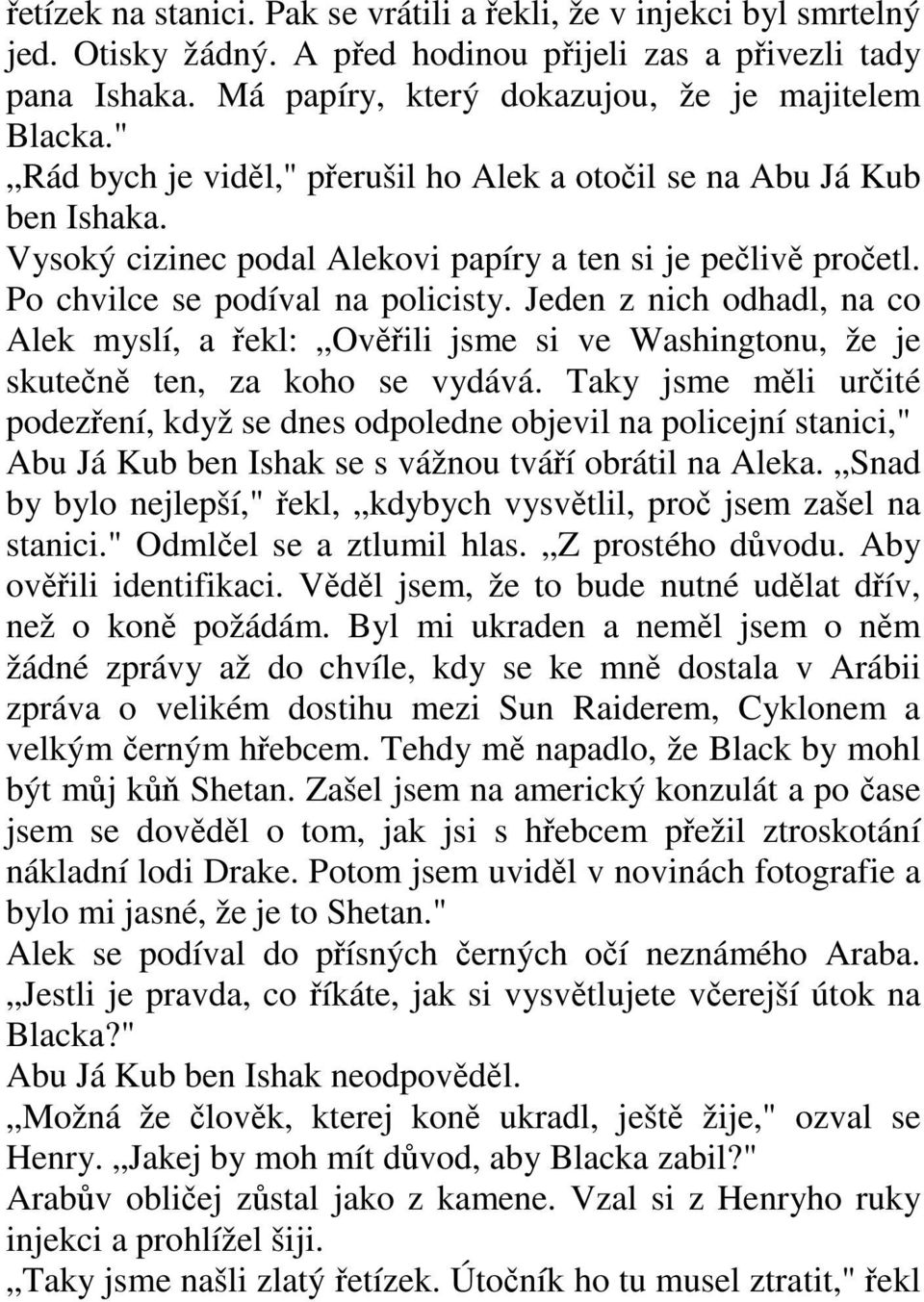 Jeden z nich odhadl, na co Alek myslí, a řekl: Ověřili jsme si ve Washingtonu, že je skutečně ten, za koho se vydává.