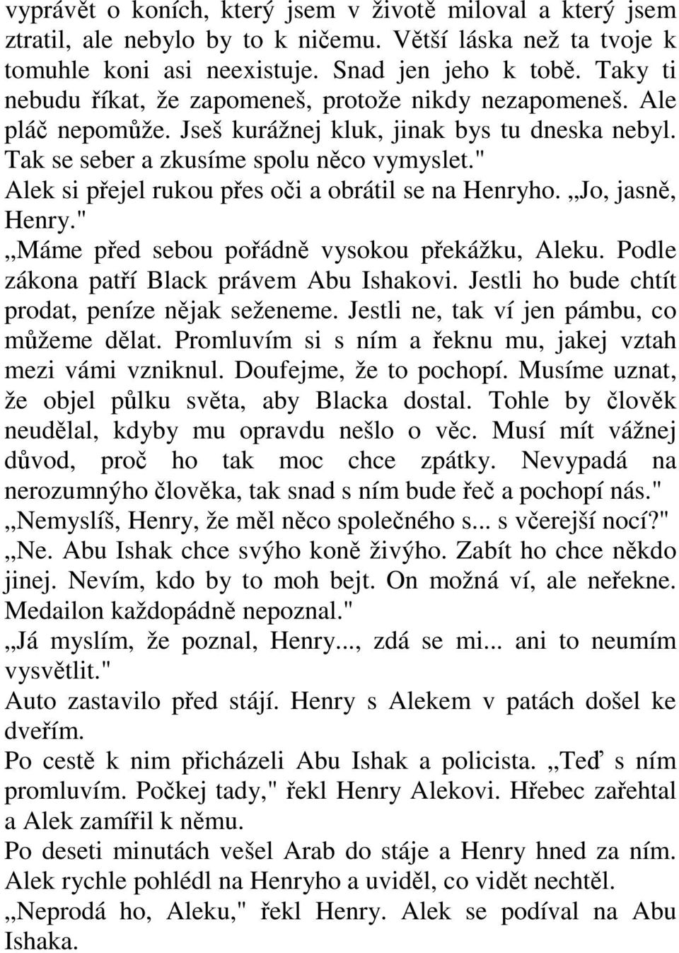 " Alek si přejel rukou přes oči a obrátil se na Henryho. Jo, jasně, Henry." Máme před sebou pořádně vysokou překážku, Aleku. Podle zákona patří Black právem Abu Ishakovi.